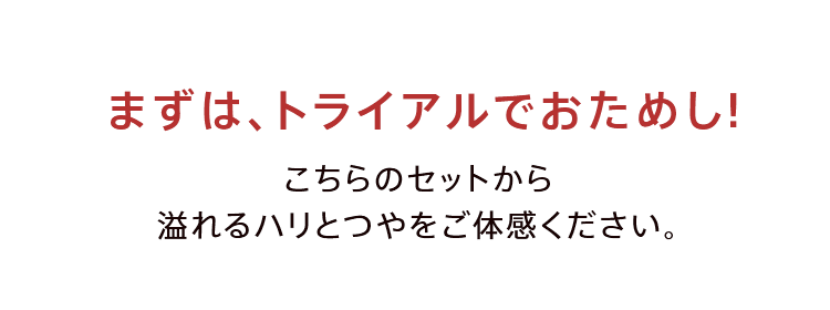 まずはトライアルセットでお試し！